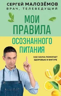 Мои правила осознанного питания. Как наука помогает здоровью и фигуре - Малозёмов Сергей